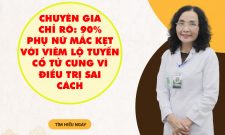 Chuyên gia chỉ rõ: 90% phụ nữ mắc kẹt với viêm lộ tuyến cổ tử cung vì điều trị sai cách