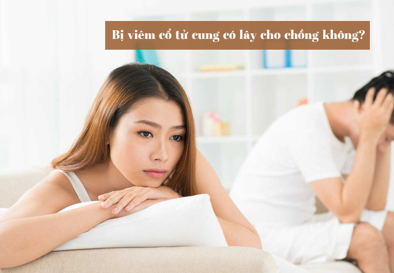 Bệnh viêm cổ tử cung có lây cho chồng không?