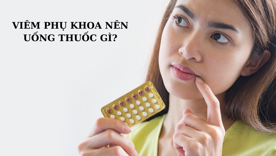 Viêm phụ khoa uống thuốc gì